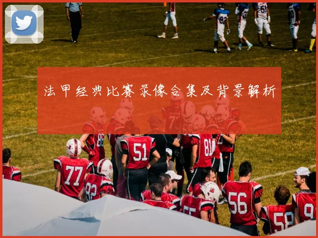 法甲经典比赛录像合集及背景解析